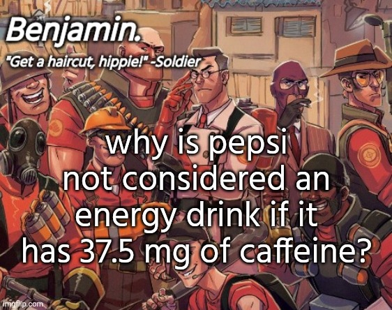 tf2 temp | why is pepsi not considered an energy drink if it has 37.5 mg of caffeine? | image tagged in tf2 temp | made w/ Imgflip meme maker