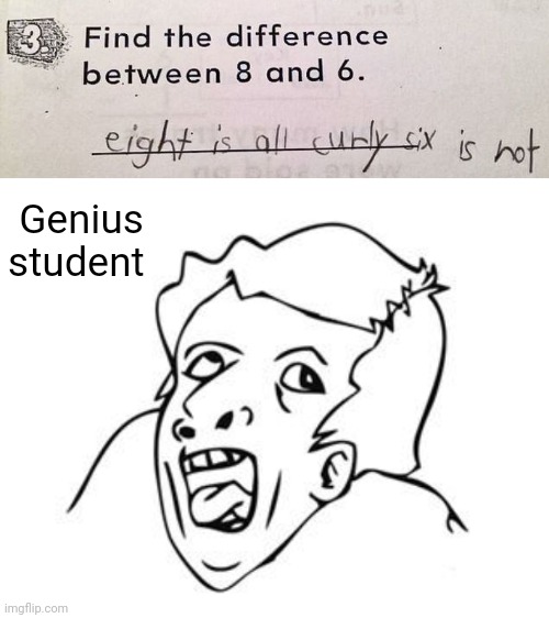 8 | Genius student | image tagged in genius,reposts,repost,memes,8,6 | made w/ Imgflip meme maker