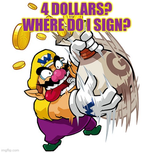 4 DOLLARS? WHERE DO I SIGN? | made w/ Imgflip meme maker