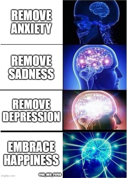 Expanding Brain | REMOVE ANXIETY; REMOVE SADNESS; REMOVE DEPRESSION; EMBRACE HAPPINESS; @KA_MED_PSYCH | image tagged in memes,expanding brain | made w/ Imgflip meme maker