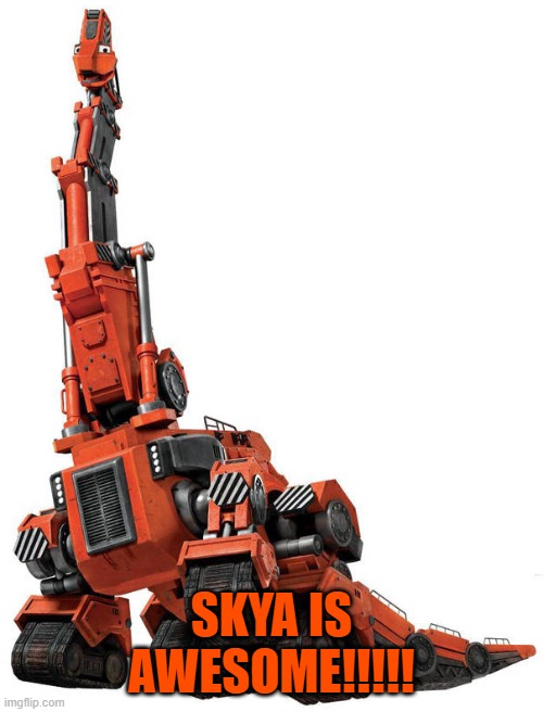 (Skya is a character from the Netflix show Dinotrux JSYK) | SKYA IS AWESOME!!!!! | image tagged in skya,dinotrux,awesomeness | made w/ Imgflip meme maker