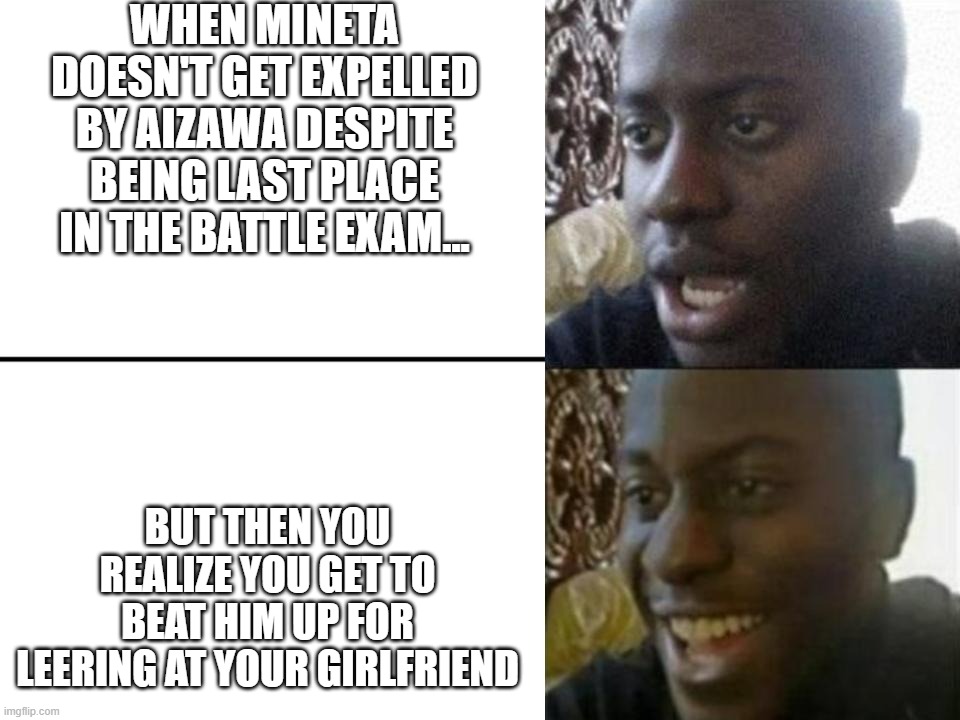 Izuku when Mineta exists | WHEN MINETA DOESN'T GET EXPELLED BY AIZAWA DESPITE BEING LAST PLACE IN THE BATTLE EXAM... BUT THEN YOU REALIZE YOU GET TO BEAT HIM UP FOR LEERING AT YOUR GIRLFRIEND | image tagged in reversed disappointed black man | made w/ Imgflip meme maker