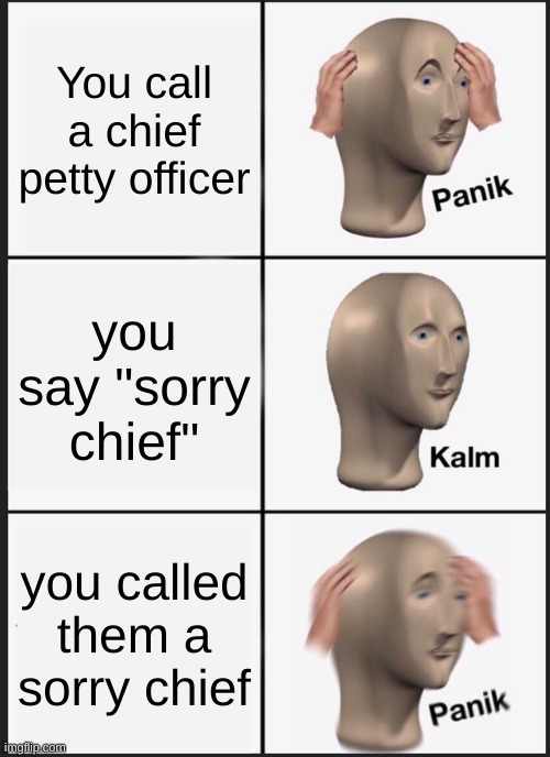 Panik Kalm Panik | You call a chief petty officer; you say "sorry chief"; you called them a sorry chief | image tagged in memes,panik kalm panik | made w/ Imgflip meme maker