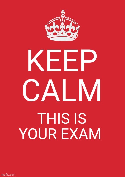 Keep Calm And Carry On Red | KEEP CALM; THIS IS YOUR EXAM | image tagged in memes,keep calm and carry on red | made w/ Imgflip meme maker