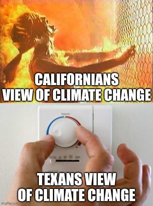 Is it any wonder so many people are fleeing the Golden State for the Lone Star State? | CALIFORNIANS VIEW OF CLIMATE CHANGE; TEXANS VIEW OF CLIMATE CHANGE | image tagged in thermostat air conditioner heater,climate change,texas,california,hysteria,run for your life | made w/ Imgflip meme maker