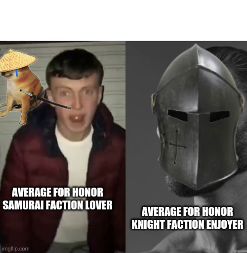 knights vs samurai | AVERAGE FOR HONOR SAMURAI FACTION LOVER; AVERAGE FOR HONOR KNIGHT FACTION ENJOYER | image tagged in for honor | made w/ Imgflip meme maker