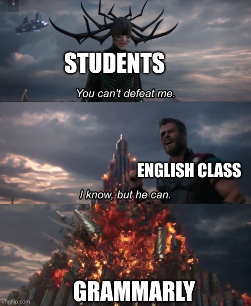 OH NO GRAMMARLY | STUDENTS; ENGLISH CLASS; GRAMMARLY | image tagged in you can't defeat me | made w/ Imgflip meme maker