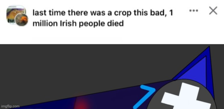 image tagged in last time there was a crop this bad 1 million irish people died | made w/ Imgflip meme maker