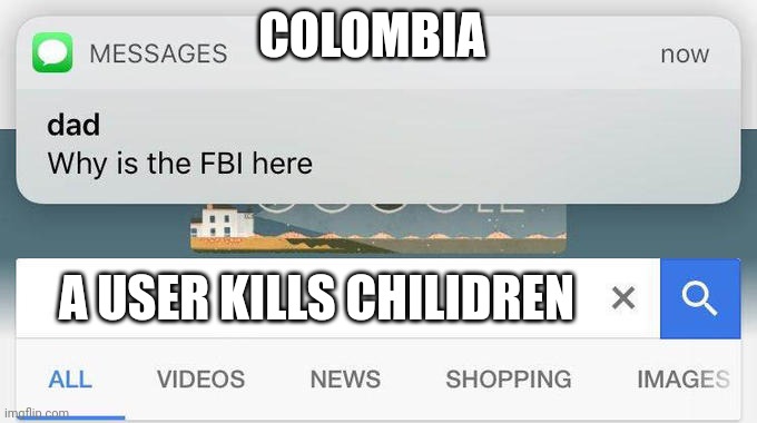 why is the FBI here? | COLOMBIA A USER KILLS CHILIDREN | image tagged in why is the fbi here | made w/ Imgflip meme maker