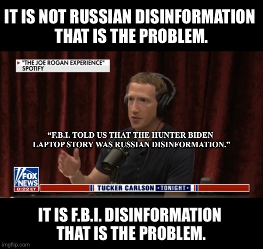 Folks — beware of F.B.I. disinformation! | IT IS NOT RUSSIAN DISINFORMATION 
THAT IS THE PROBLEM. “F.B.I. TOLD US THAT THE HUNTER BIDEN 
LAPTOP STORY WAS RUSSIAN DISINFORMATION.”; IT IS F.B.I. DISINFORMATION 
THAT IS THE PROBLEM. | image tagged in fbi,why is the fbi here,fbi open up,fbi investigation,evil government,government corruption | made w/ Imgflip meme maker