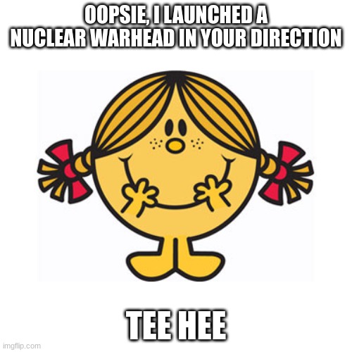 stop reading this I hate it when people want to actually read this grrr you are making me very angry | OOPSIE, I LAUNCHED A NUCLEAR WARHEAD IN YOUR DIRECTION; TEE HEE | image tagged in little miss sunshine | made w/ Imgflip meme maker