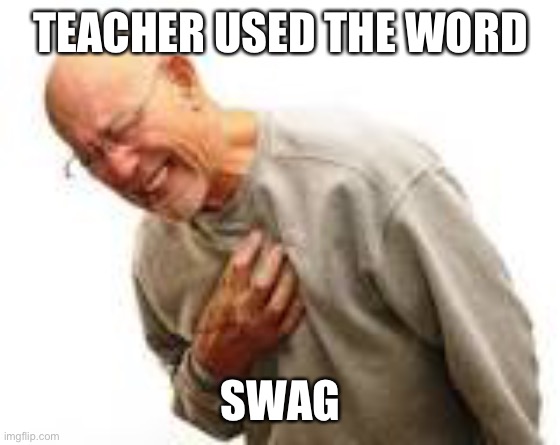 TEACHER USED THE WORD; SWAG | image tagged in school | made w/ Imgflip meme maker