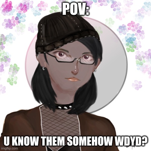 POV:; U KNOW THEM SOMEHOW WDYD? | made w/ Imgflip meme maker