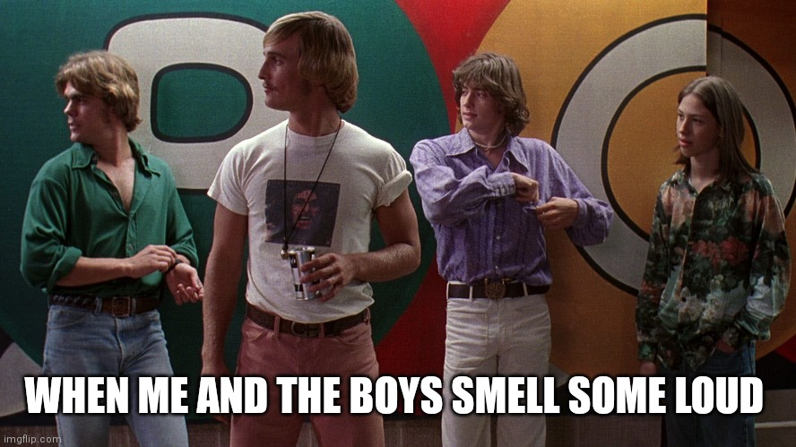 Smells good | WHEN ME AND THE BOYS SMELL SOME LOUD | image tagged in smells good | made w/ Imgflip meme maker