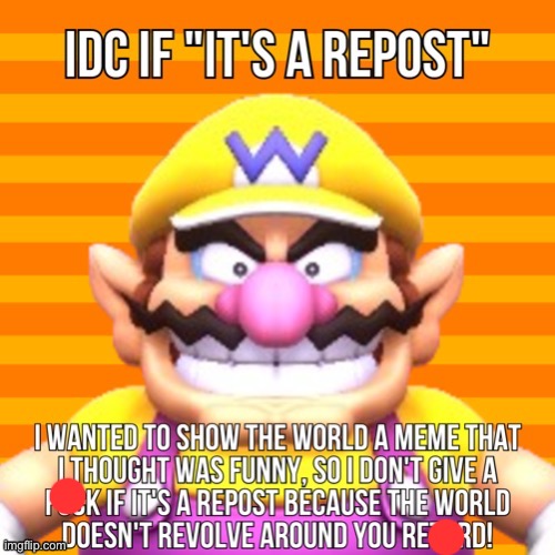 Idc if it’s a repost wario | image tagged in idc if it s a repost wario | made w/ Imgflip meme maker