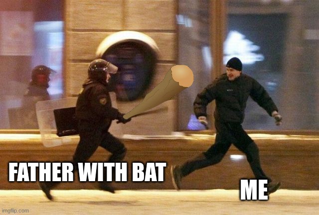 Police Chasing Guy | FATHER WITH BAT ME | image tagged in police chasing guy | made w/ Imgflip meme maker