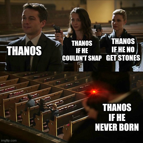 Assassination chain | THANOS THANOS IF HE COULDN'T SNAP THANOS IF HE NO GET STONES THANOS IF HE NEVER BORN | image tagged in assassination chain | made w/ Imgflip meme maker