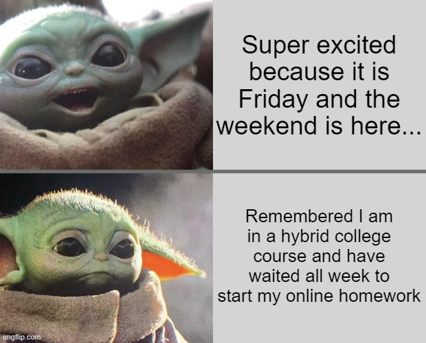 It's Friday but you have online classwork to finish | Super excited because it is Friday and the weekend is here... Remembered I am in a hybrid college course and have waited all week to start my online homework | image tagged in baby yoda v3 happy sad | made w/ Imgflip meme maker