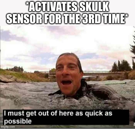RUNRUNRUNRUNRUNRUNRUNRUNRUNRUN | *ACTIVATES SKULK SENSOR FOR THE 3RD TIME* | image tagged in i must get out of here as quick as possible | made w/ Imgflip meme maker