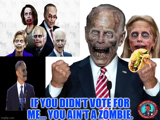 If You Don't Vote For Me... You Ain't A Zombie. | IF YOU DIDN'T VOTE FOR ME... YOU AIN'T A ZOMBIE. | image tagged in zombie memes,my zombie apocalypse team,walking dead zombie,political zombies,fjb,zombie | made w/ Imgflip meme maker