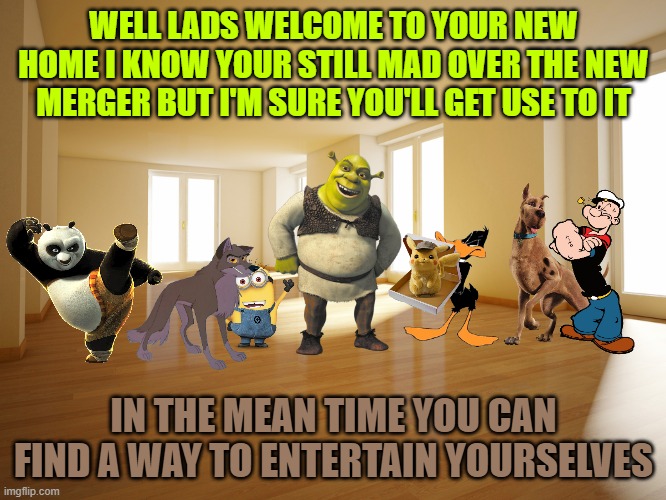 comcast warner discovery merger aftermath part 2: moving day | WELL LADS WELCOME TO YOUR NEW HOME I KNOW YOUR STILL MAD OVER THE NEW MERGER BUT I'M SURE YOU'LL GET USE TO IT; IN THE MEAN TIME YOU CAN FIND A WAY TO ENTERTAIN YOURSELVES | image tagged in empty house,universal studios,warner bros,shrek,minions | made w/ Imgflip meme maker