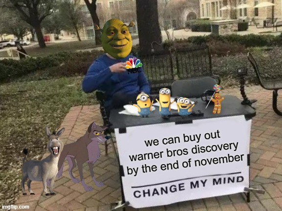 can universal buy out warner bros discovery? | we can buy out warner bros discovery by the end of november | image tagged in memes,change my mind,universal studios,dreamworks,minions | made w/ Imgflip meme maker