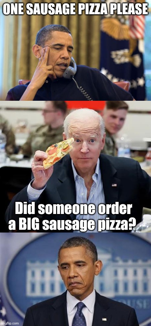 Sleepy Joe or Creepy Joe? | ONE SAUSAGE PIZZA PLEASE; Did someone order a BIG sausage pizza? | image tagged in memes,no i can't obama,biden eats pizza,obama sad face,funny | made w/ Imgflip meme maker