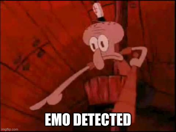 Squidward pointing | EMO DETECTED | image tagged in squidward pointing | made w/ Imgflip meme maker