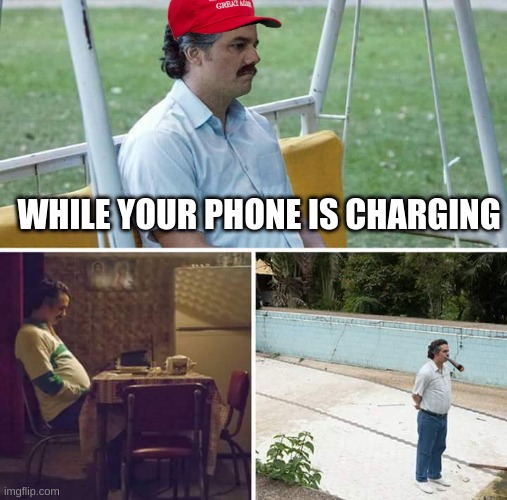 Sad Pablo Escobar | WHILE YOUR PHONE IS CHARGING | image tagged in memes,sad pablo escobar | made w/ Imgflip meme maker