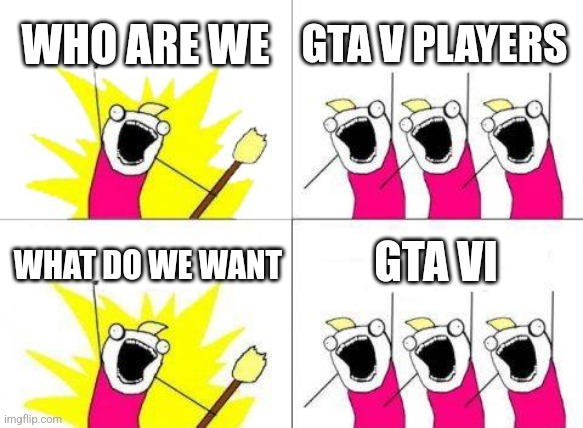 What Do We Want Meme | WHO ARE WE; GTA V PLAYERS; GTA VI; WHAT DO WE WANT | image tagged in memes,what do we want | made w/ Imgflip meme maker