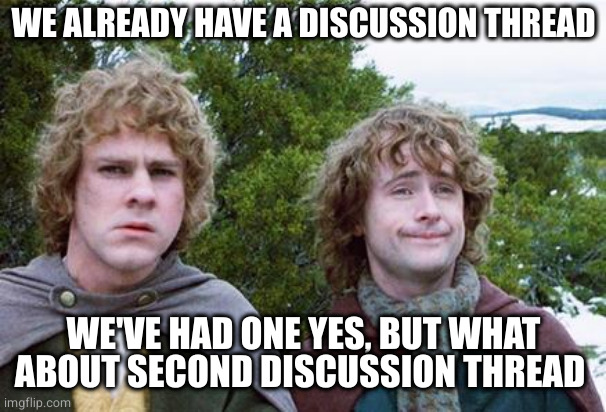 Second Breakfast | WE ALREADY HAVE A DISCUSSION THREAD; WE'VE HAD ONE YES, BUT WHAT ABOUT SECOND DISCUSSION THREAD | image tagged in second breakfast | made w/ Imgflip meme maker