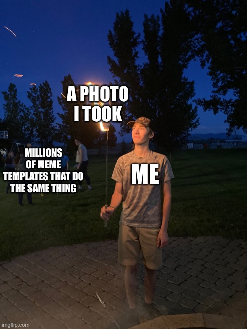 It just hits different | A PHOTO I TOOK; MILLIONS OF MEME TEMPLATES THAT DO THE SAME THING; ME | image tagged in memes | made w/ Imgflip meme maker