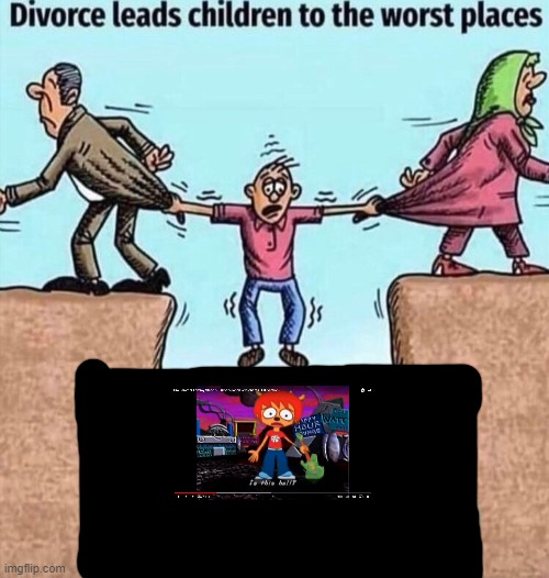 Divorce leads children to the worst places | image tagged in divorce leads children to the worst places | made w/ Imgflip meme maker