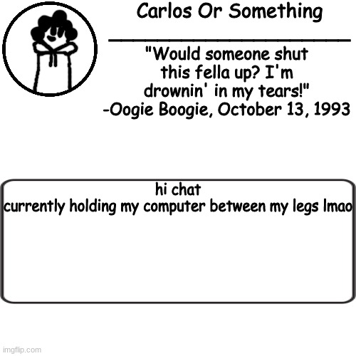 hyuhyggyb | hi chat
currently holding my computer between my legs lmao | made w/ Imgflip meme maker