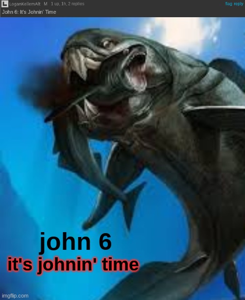 john 6: it's johnin' time | john 6; it's johnin' time | made w/ Imgflip meme maker