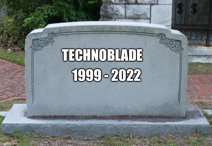Not even close baby! Technoblade never dies! Technoblade never dies! |  1999 - 2022; TECHNOBLADE | image tagged in gravestone | made w/ Imgflip meme maker