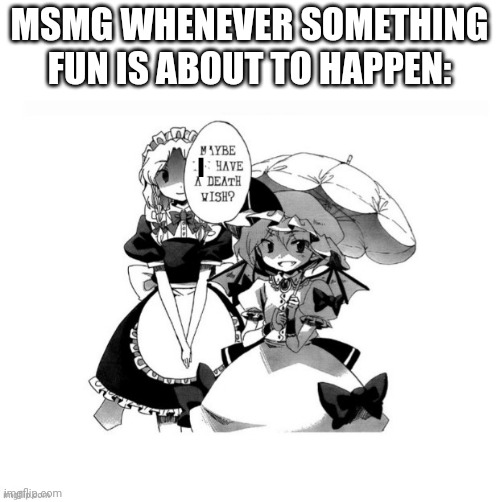 MSMG WHENEVER SOMETHING FUN IS ABOUT TO HAPPEN: | made w/ Imgflip meme maker