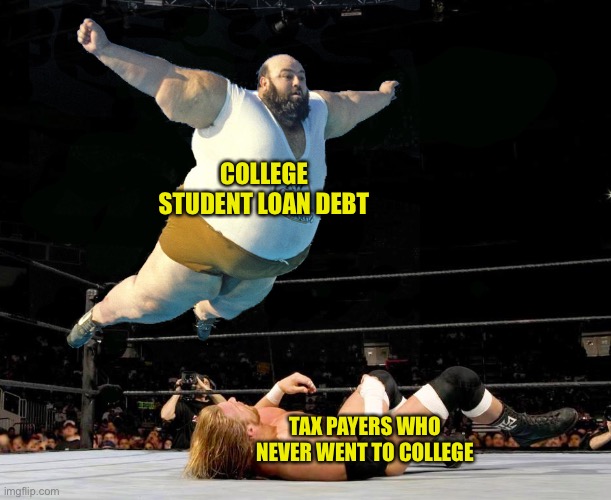 COLLEGE STUDENT LOAN DEBT; TAX PAYERS WHO NEVER WENT TO COLLEGE | image tagged in student loans,hypocrisy,maga,biden,inflation | made w/ Imgflip meme maker