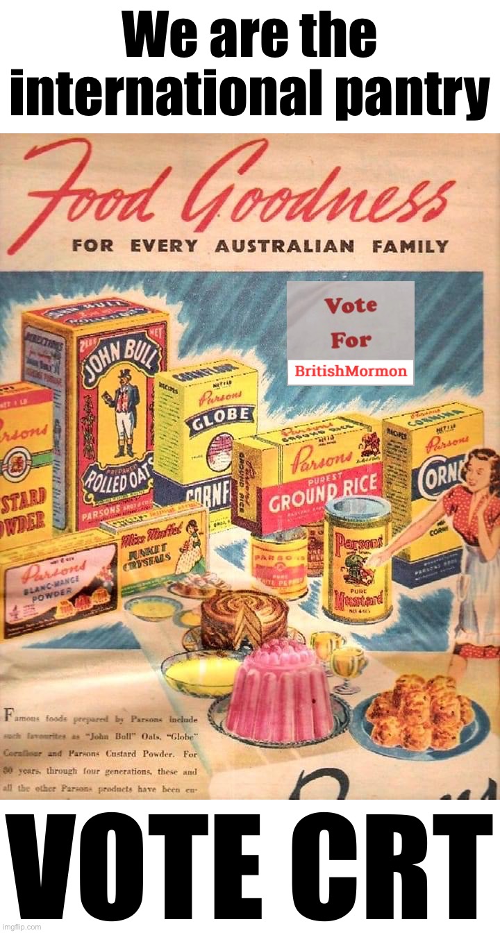 Only one pantry can boast of foodstuffs hailing from Britain, and Australia, and Australia, and Britain | We are the international pantry; VOTE CRT | image tagged in curiously offensive vintage ads,v,o,t,e,crt | made w/ Imgflip meme maker