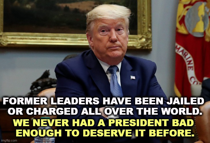 We sure do now. Lock him up. | FORMER LEADERS HAVE BEEN JAILED 

OR CHARGED ALL OVER THE WORLD. WE NEVER HAD A PRESIDENT BAD 

ENOUGH TO DESERVE IT BEFORE. | image tagged in trump shrug arms folded eyes dilated,trump,criminal,crime,lock him up | made w/ Imgflip meme maker