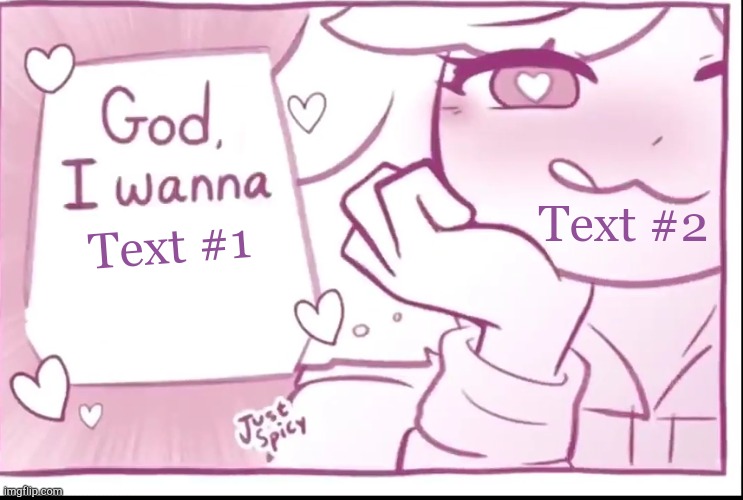 God, I wanna X | Text #2; Text #1 | image tagged in god i wanna x | made w/ Imgflip meme maker