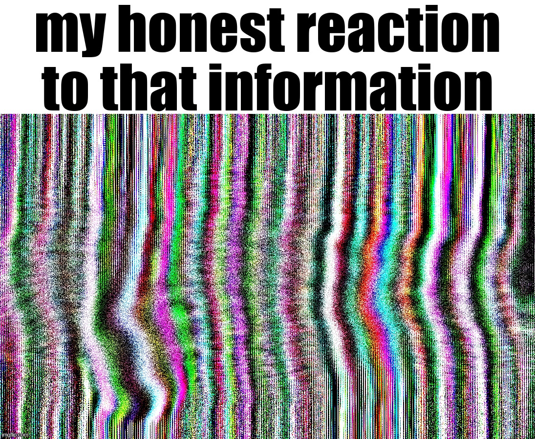 my honest reaction to that information | made w/ Imgflip meme maker