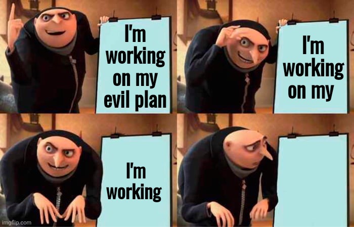 Gru's Plan Meme | I'm working on my evil plan I'm working on my I'm working | image tagged in memes,gru's plan | made w/ Imgflip meme maker