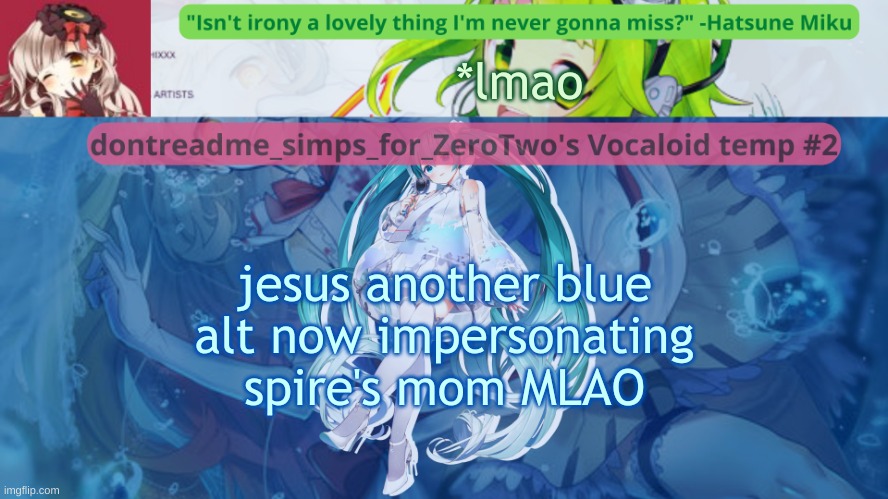 drm's vocaloid temp #2 | *lmao; jesus another blue alt now impersonating spire's mom MLAO | image tagged in drm's vocaloid temp 2 | made w/ Imgflip meme maker