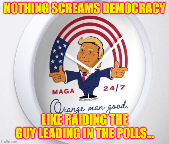 You know you live in a banana republic when this happens... | NOTHING SCREAMS DEMOCRACY; LIKE RAIDING THE GUY LEADING IN THE POLLS… | image tagged in banana,republic | made w/ Imgflip meme maker