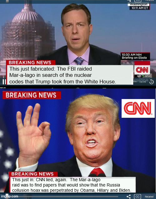 The FBI is not a law enforcement agency.  It is a Democrat protection agency that does police work on the side. | This just fabricated: The FBI raided Mar-a-lago in search of the nuclear codes that Trump took from the White House. This just in: CNN lied, again.  The Mar-a-lago raid was to find papers that would show that the Russia collusion hoax was perpetrated by Obama, Hillary and Biden. | image tagged in mainstream media,lies to you,mar-a-lago raid,4th amendment violation | made w/ Imgflip meme maker