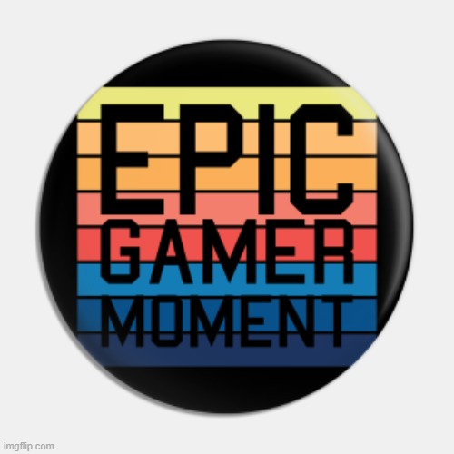 Epic Gamer Moment | image tagged in epic gamer moment | made w/ Imgflip meme maker