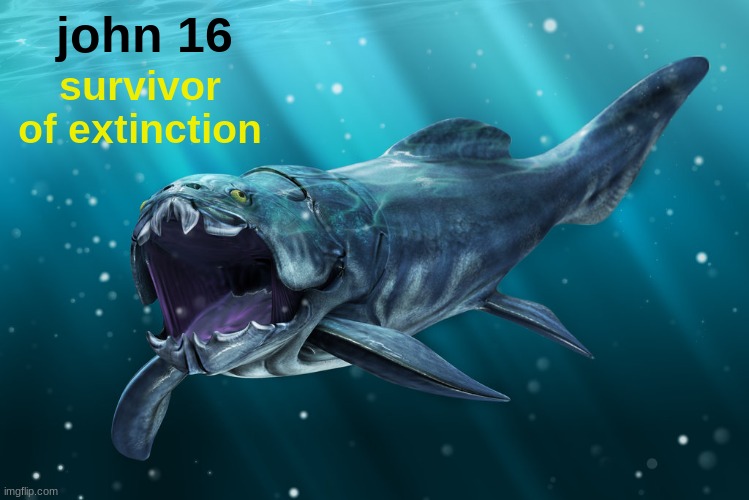 john 16: survivor of extinction | john 16; survivor of extinction | image tagged in john 16 | made w/ Imgflip meme maker