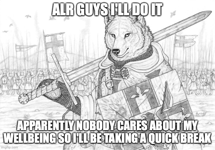 disabled comments so nobody harrasses me while I'm gone. (ok?) bye (kif: ime enanle coment :troll:) | ALR GUYS I'LL DO IT; APPARENTLY NOBODY CARES ABOUT MY WELLBEING SO I'LL BE TAKING A QUICK BREAK | image tagged in fursader | made w/ Imgflip meme maker