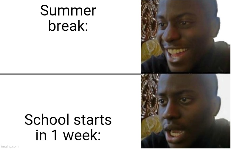 shool | Summer break:; School starts in 1 week: | image tagged in disappointed black guy | made w/ Imgflip meme maker